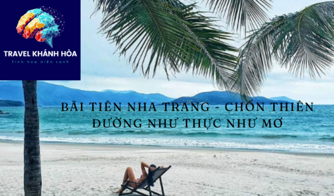 Bãi Tiên Nha Trang: Chuyến hành trình tới thiên đường như mơ