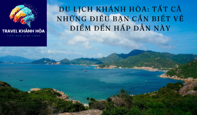 Du lịch Khánh Hòa: Tất cả những điều bạn cần biết về điểm đến hấp dẫn này