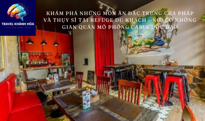 Khám phá những món ăn đặc trưng của Pháp và Thụy Sĩ tại Refuge du khách – nơi có không gian quán mô phỏng cabin độc đáo