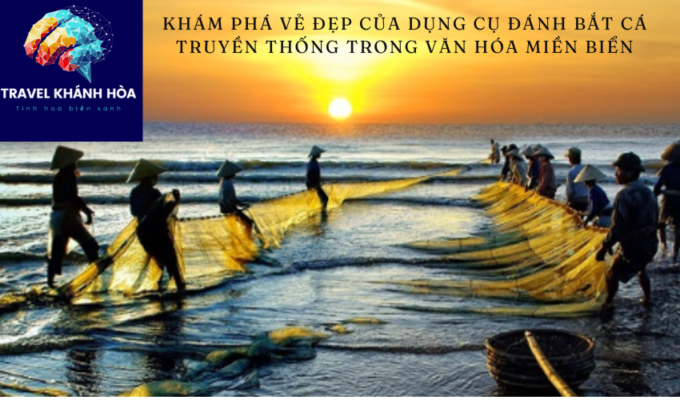 Khám phá vẻ đẹp của dụng cụ đánh bắt cá truyền thống trong văn hóa miền biển