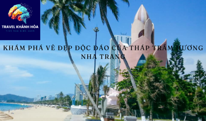 Khám phá vẻ đẹp độc đáo của Tháp Trầm Hương Nha Trang – biểu tượng kiến trúc màu hồng giữa vịnh biển