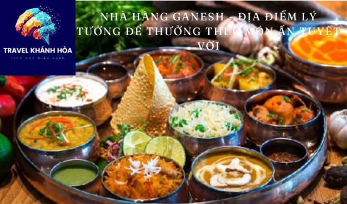 Nhà hàng Ganesh – địa điểm lý tưởng để thưởng thức món Ấn tuyệt vời