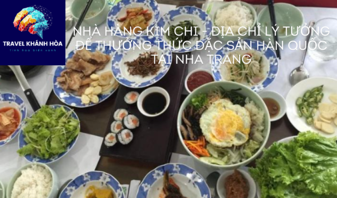 Nhà hàng Kim Chi – Địa chỉ lý tưởng để thưởng thức đặc sản Hàn Quốc tại Nha Trang