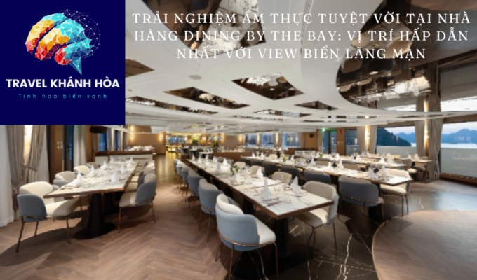 Trải nghiệm ẩm thực tuyệt vời tại Nhà hàng Dining By The Bay: Vị trí hấp dẫn nhất với view biển lãng mạn